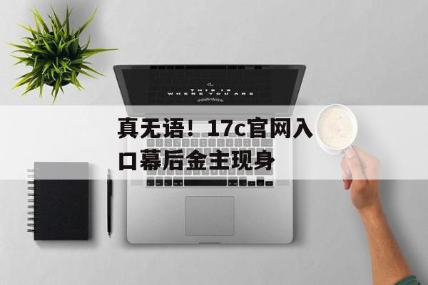 真无语！17c官网入口幕后金主现身
